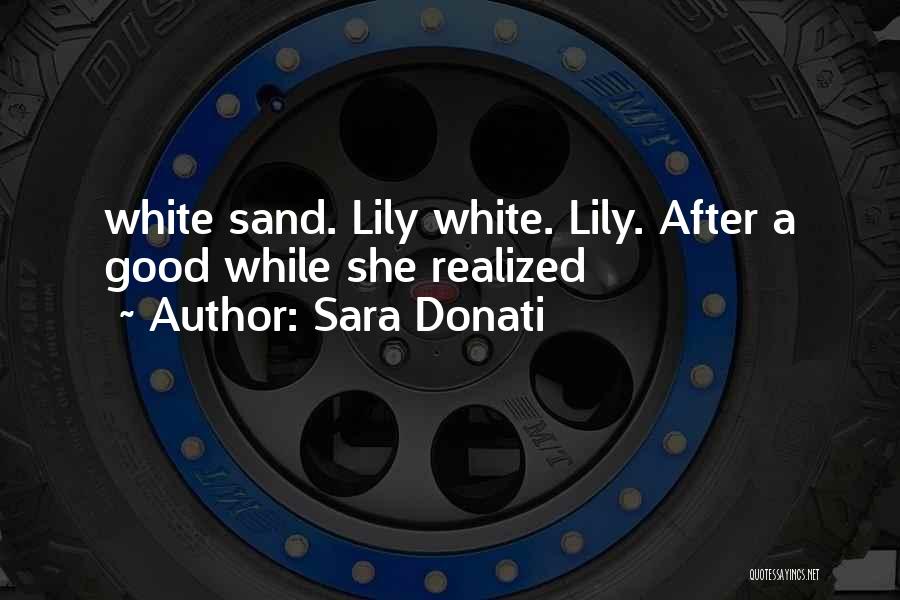 Sara Donati Quotes: White Sand. Lily White. Lily. After A Good While She Realized