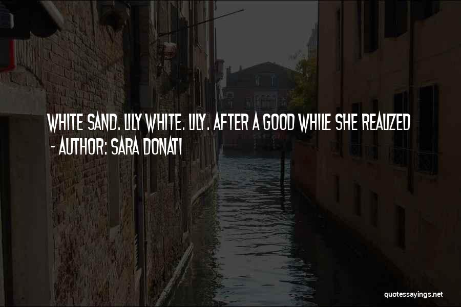 Sara Donati Quotes: White Sand. Lily White. Lily. After A Good While She Realized