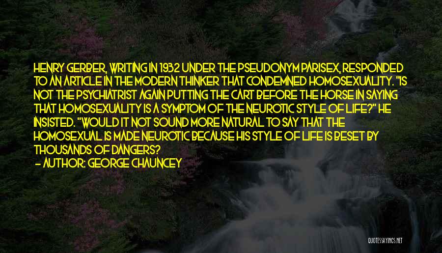 George Chauncey Quotes: Henry Gerber, Writing In 1932 Under The Pseudonym Parisex, Responded To An Article In The Modern Thinker That Condemned Homosexuality.