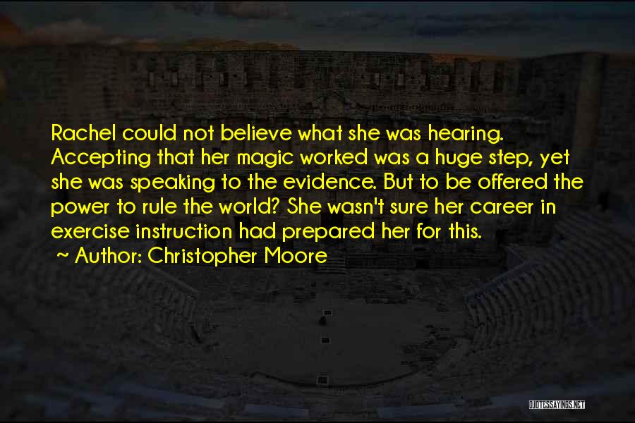 Christopher Moore Quotes: Rachel Could Not Believe What She Was Hearing. Accepting That Her Magic Worked Was A Huge Step, Yet She Was