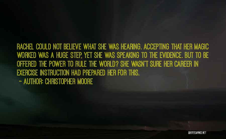 Christopher Moore Quotes: Rachel Could Not Believe What She Was Hearing. Accepting That Her Magic Worked Was A Huge Step, Yet She Was