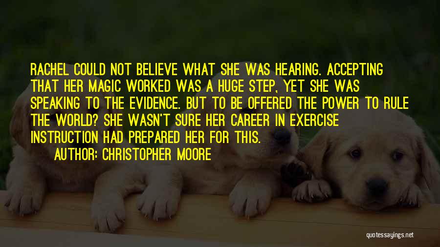 Christopher Moore Quotes: Rachel Could Not Believe What She Was Hearing. Accepting That Her Magic Worked Was A Huge Step, Yet She Was