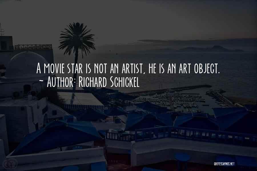 Richard Schickel Quotes: A Movie Star Is Not An Artist, He Is An Art Object.