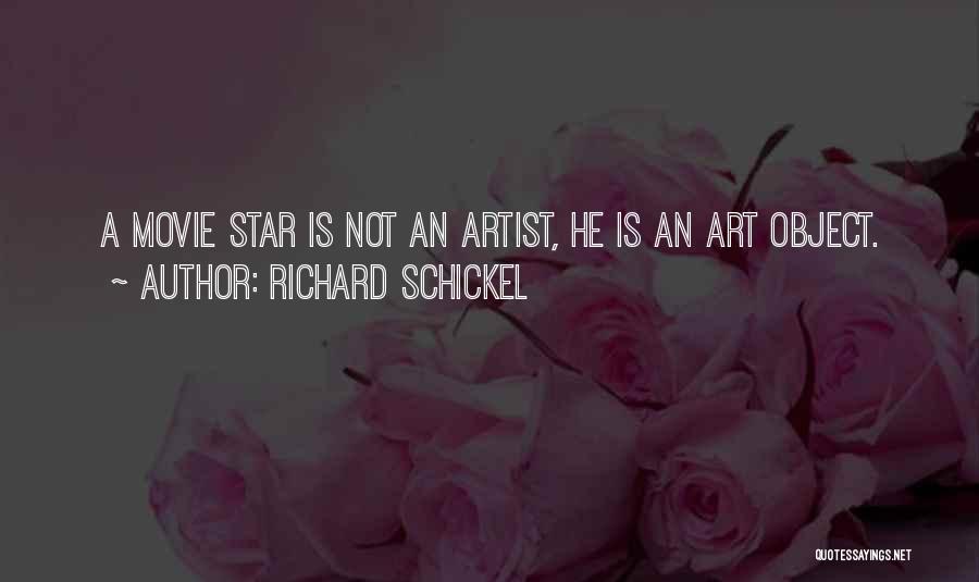Richard Schickel Quotes: A Movie Star Is Not An Artist, He Is An Art Object.