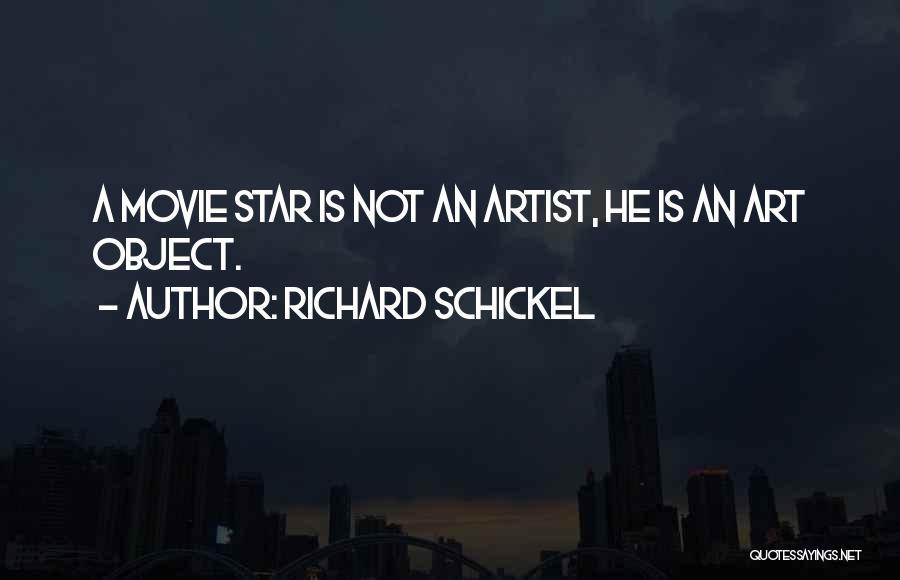Richard Schickel Quotes: A Movie Star Is Not An Artist, He Is An Art Object.