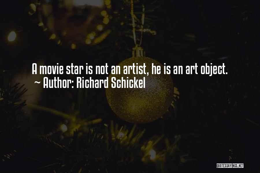 Richard Schickel Quotes: A Movie Star Is Not An Artist, He Is An Art Object.