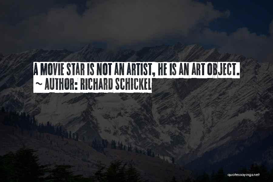 Richard Schickel Quotes: A Movie Star Is Not An Artist, He Is An Art Object.