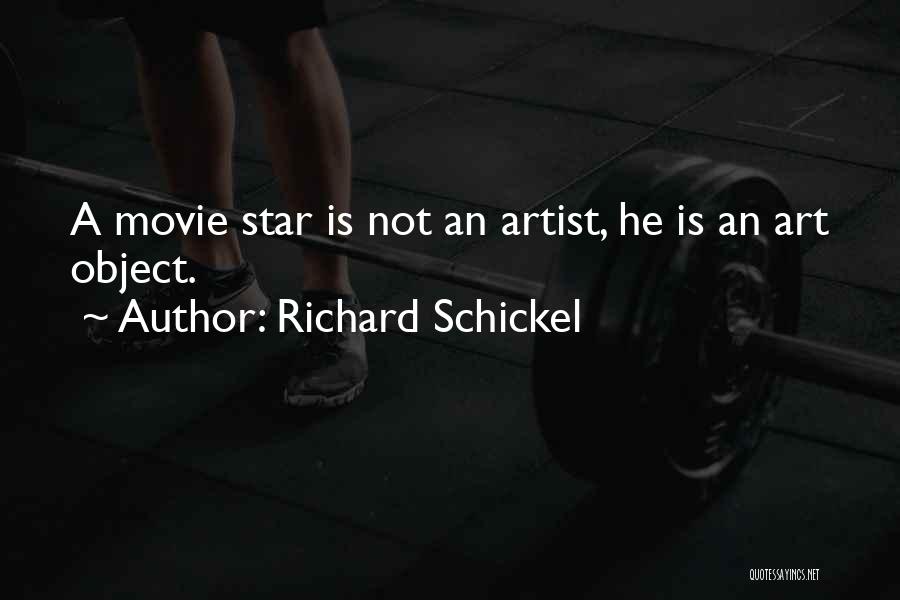 Richard Schickel Quotes: A Movie Star Is Not An Artist, He Is An Art Object.