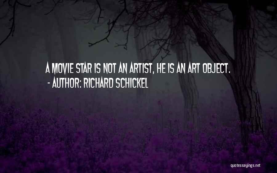 Richard Schickel Quotes: A Movie Star Is Not An Artist, He Is An Art Object.