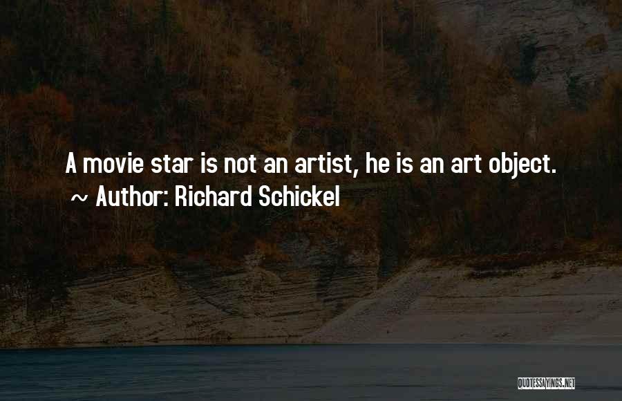 Richard Schickel Quotes: A Movie Star Is Not An Artist, He Is An Art Object.