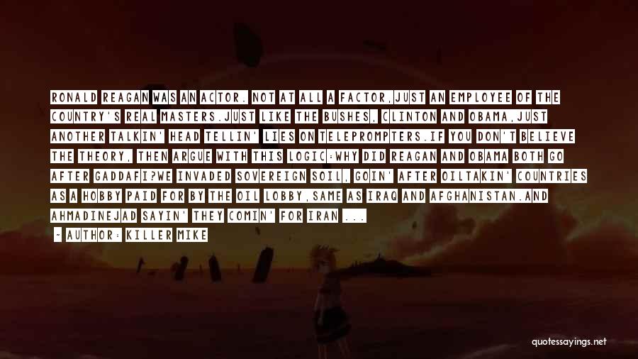 Killer Mike Quotes: Ronald Reagan Was An Actor. Not At All A Factor,just An Employee Of The Country's Real Masters.just Like The Bushes,