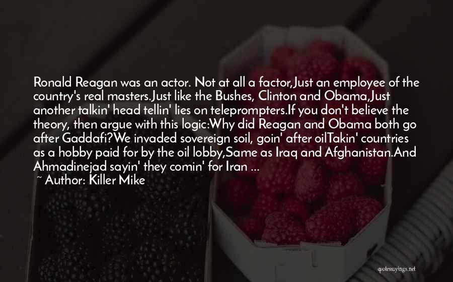 Killer Mike Quotes: Ronald Reagan Was An Actor. Not At All A Factor,just An Employee Of The Country's Real Masters.just Like The Bushes,