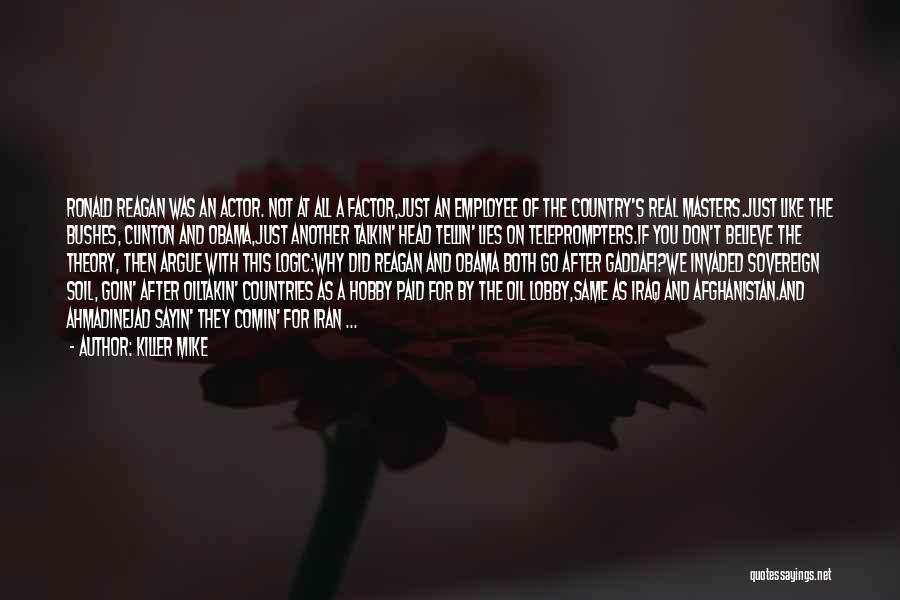 Killer Mike Quotes: Ronald Reagan Was An Actor. Not At All A Factor,just An Employee Of The Country's Real Masters.just Like The Bushes,