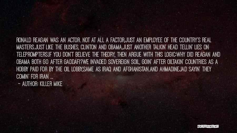 Killer Mike Quotes: Ronald Reagan Was An Actor. Not At All A Factor,just An Employee Of The Country's Real Masters.just Like The Bushes,
