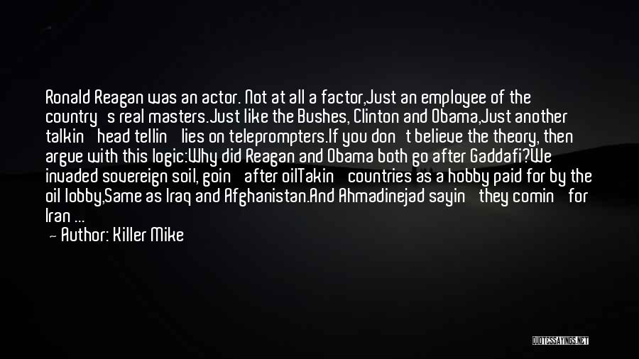 Killer Mike Quotes: Ronald Reagan Was An Actor. Not At All A Factor,just An Employee Of The Country's Real Masters.just Like The Bushes,