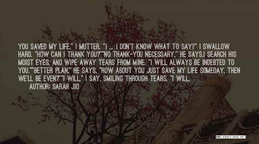 Sarah Jio Quotes: You Saved My Life, I Mutter. I ... I Don't Know What To Say? I Swallow Hard. How Can I