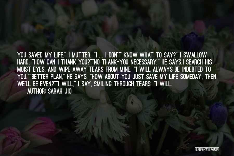 Sarah Jio Quotes: You Saved My Life, I Mutter. I ... I Don't Know What To Say? I Swallow Hard. How Can I