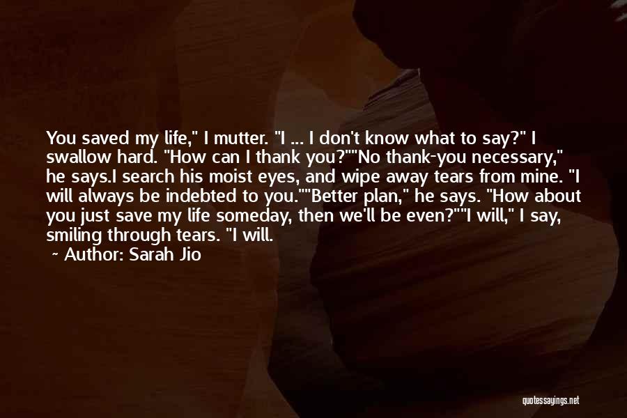 Sarah Jio Quotes: You Saved My Life, I Mutter. I ... I Don't Know What To Say? I Swallow Hard. How Can I