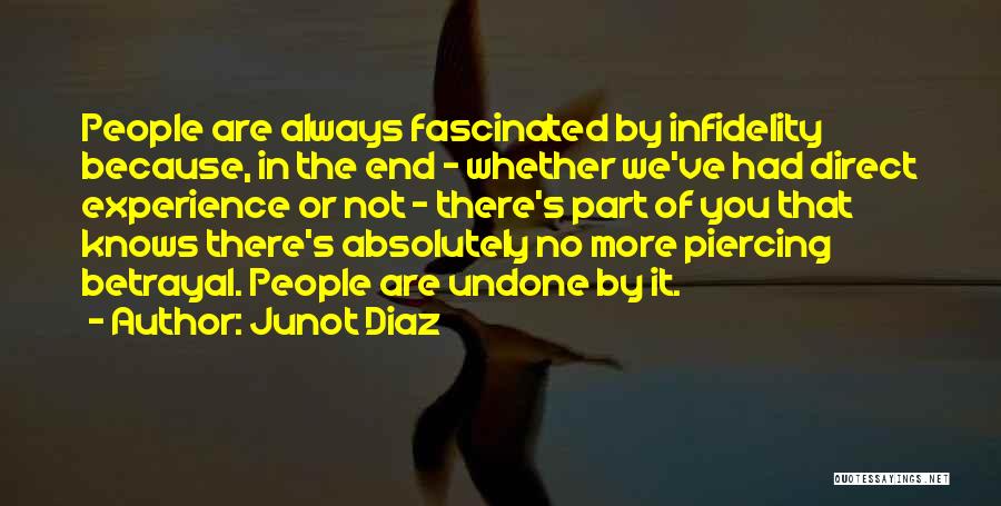 Junot Diaz Quotes: People Are Always Fascinated By Infidelity Because, In The End - Whether We've Had Direct Experience Or Not - There's