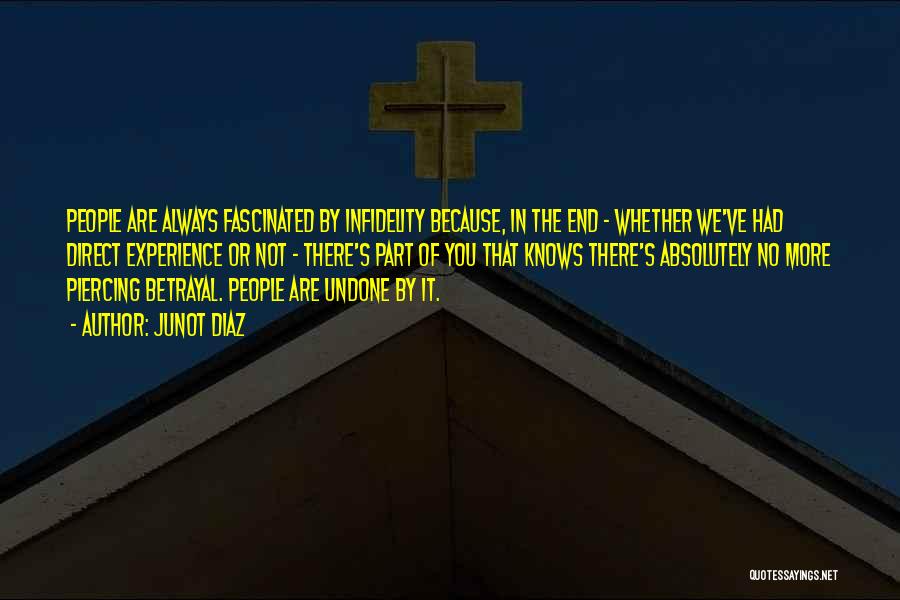 Junot Diaz Quotes: People Are Always Fascinated By Infidelity Because, In The End - Whether We've Had Direct Experience Or Not - There's