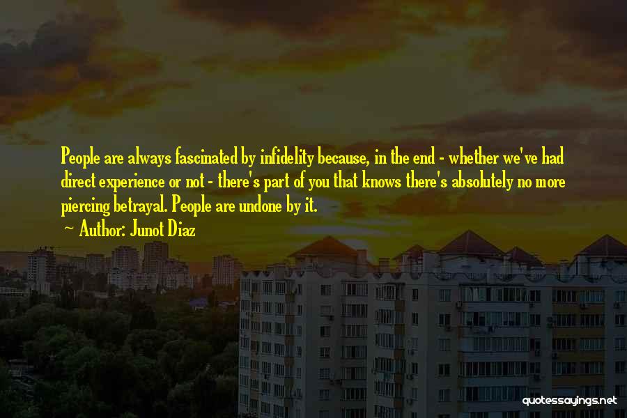 Junot Diaz Quotes: People Are Always Fascinated By Infidelity Because, In The End - Whether We've Had Direct Experience Or Not - There's