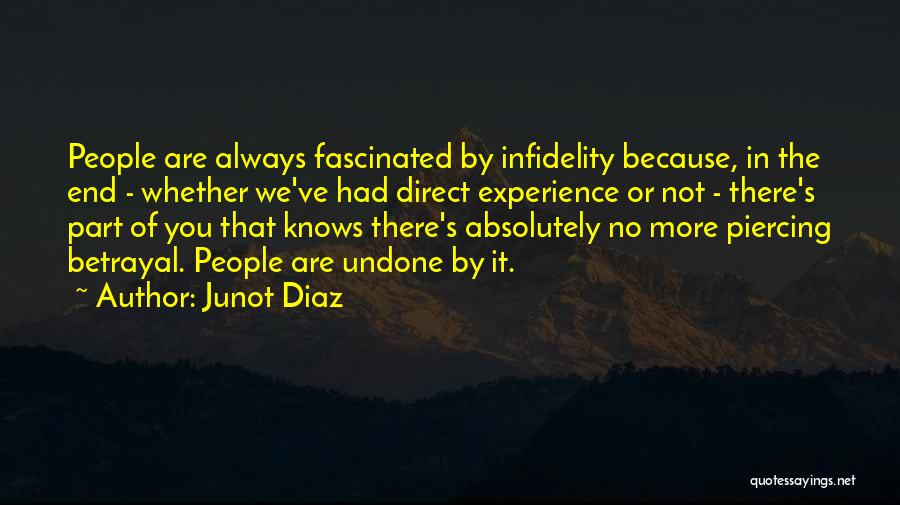 Junot Diaz Quotes: People Are Always Fascinated By Infidelity Because, In The End - Whether We've Had Direct Experience Or Not - There's