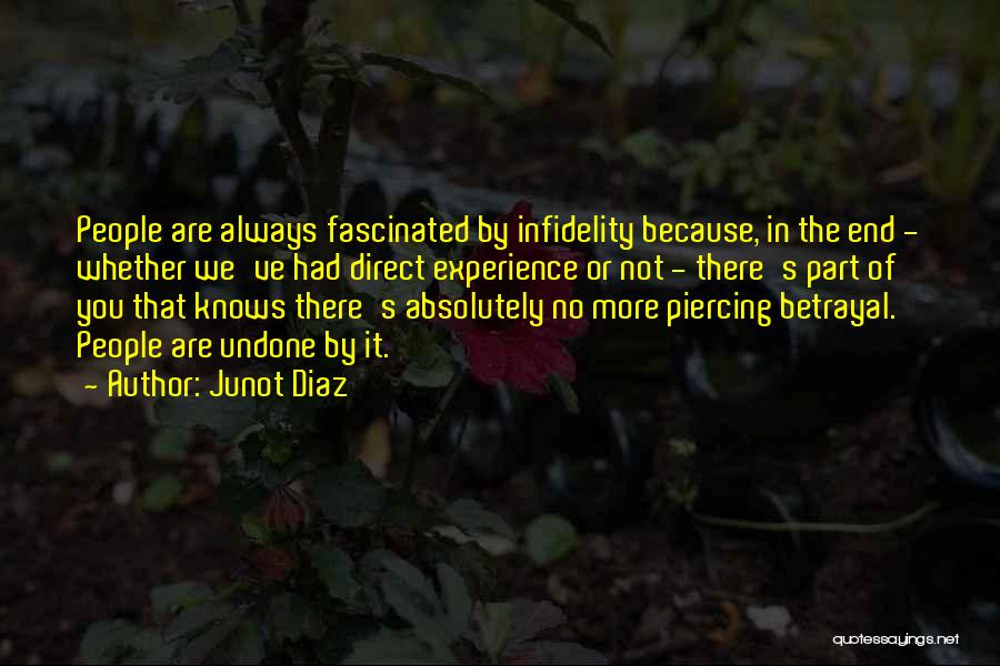 Junot Diaz Quotes: People Are Always Fascinated By Infidelity Because, In The End - Whether We've Had Direct Experience Or Not - There's