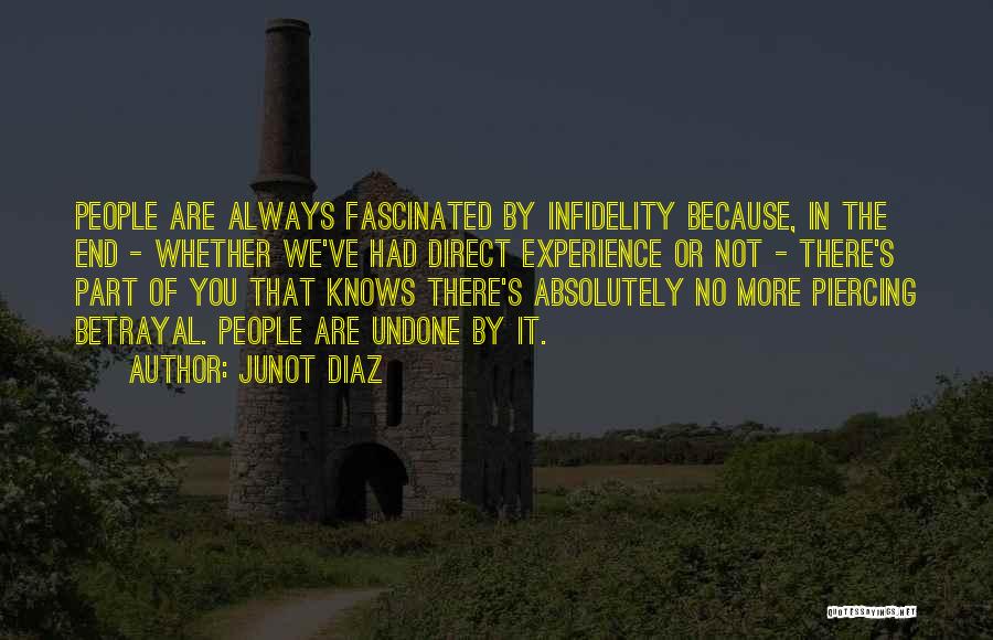 Junot Diaz Quotes: People Are Always Fascinated By Infidelity Because, In The End - Whether We've Had Direct Experience Or Not - There's