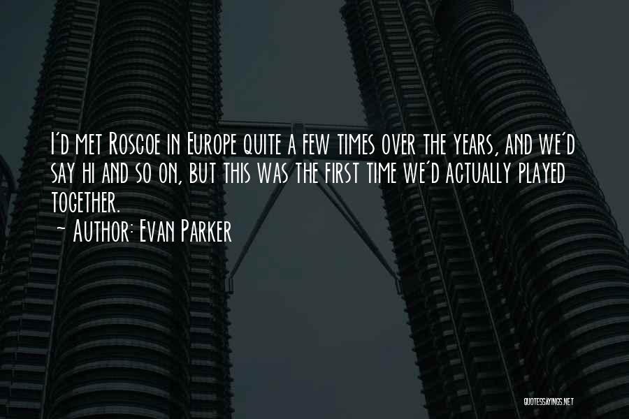 Evan Parker Quotes: I'd Met Roscoe In Europe Quite A Few Times Over The Years, And We'd Say Hi And So On, But