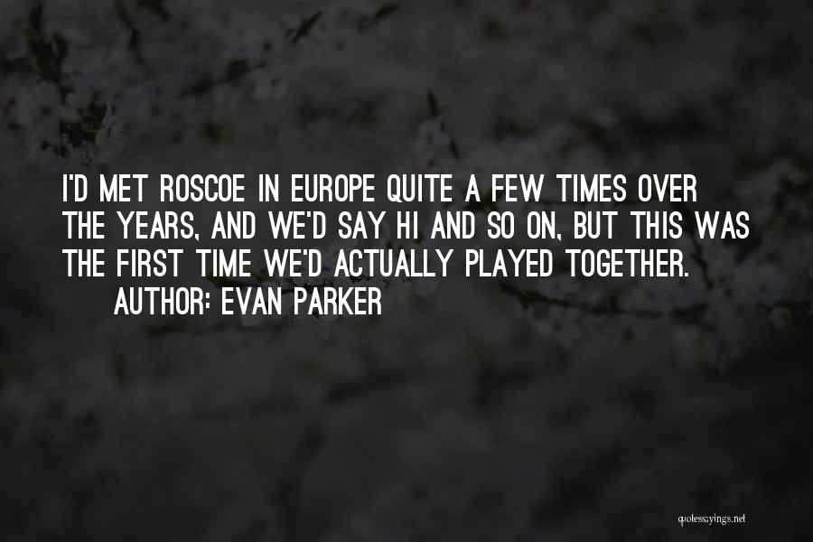 Evan Parker Quotes: I'd Met Roscoe In Europe Quite A Few Times Over The Years, And We'd Say Hi And So On, But