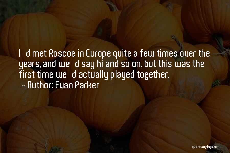 Evan Parker Quotes: I'd Met Roscoe In Europe Quite A Few Times Over The Years, And We'd Say Hi And So On, But