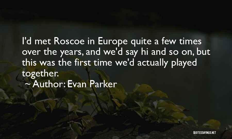 Evan Parker Quotes: I'd Met Roscoe In Europe Quite A Few Times Over The Years, And We'd Say Hi And So On, But