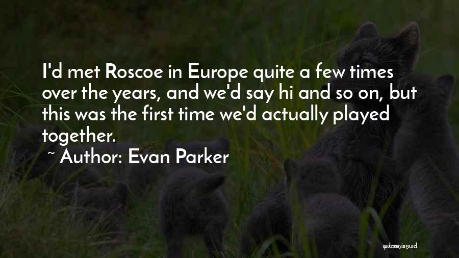 Evan Parker Quotes: I'd Met Roscoe In Europe Quite A Few Times Over The Years, And We'd Say Hi And So On, But