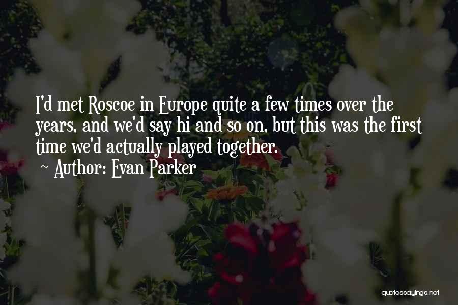 Evan Parker Quotes: I'd Met Roscoe In Europe Quite A Few Times Over The Years, And We'd Say Hi And So On, But