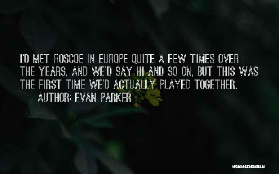 Evan Parker Quotes: I'd Met Roscoe In Europe Quite A Few Times Over The Years, And We'd Say Hi And So On, But