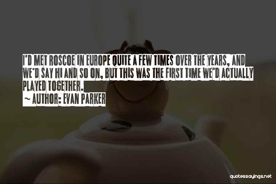 Evan Parker Quotes: I'd Met Roscoe In Europe Quite A Few Times Over The Years, And We'd Say Hi And So On, But