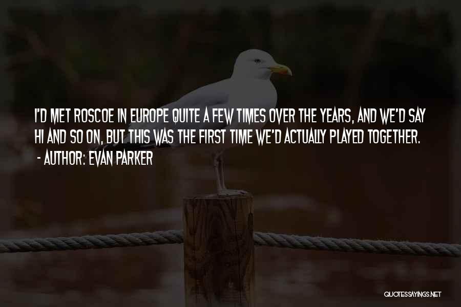 Evan Parker Quotes: I'd Met Roscoe In Europe Quite A Few Times Over The Years, And We'd Say Hi And So On, But