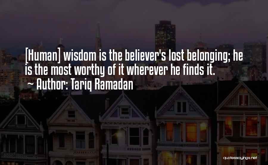 Tariq Ramadan Quotes: [human] Wisdom Is The Believer's Lost Belonging; He Is The Most Worthy Of It Wherever He Finds It.