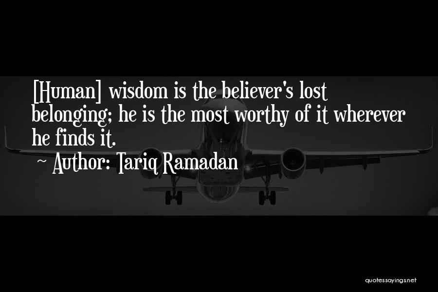 Tariq Ramadan Quotes: [human] Wisdom Is The Believer's Lost Belonging; He Is The Most Worthy Of It Wherever He Finds It.