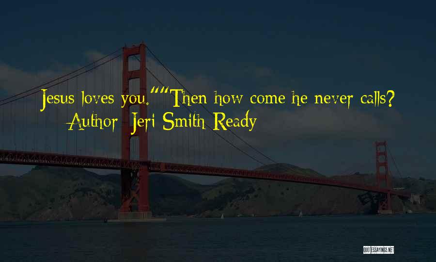 Jeri Smith-Ready Quotes: Jesus Loves You.then How Come He Never Calls?