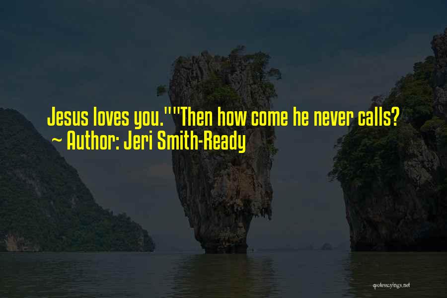 Jeri Smith-Ready Quotes: Jesus Loves You.then How Come He Never Calls?