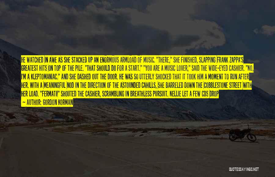 Gordon Korman Quotes: He Watched In Awe As She Stacked Up An Enormous Armload Of Music. There, She Finished, Slapping Frank Zappa's Greatest