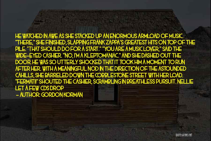 Gordon Korman Quotes: He Watched In Awe As She Stacked Up An Enormous Armload Of Music. There, She Finished, Slapping Frank Zappa's Greatest