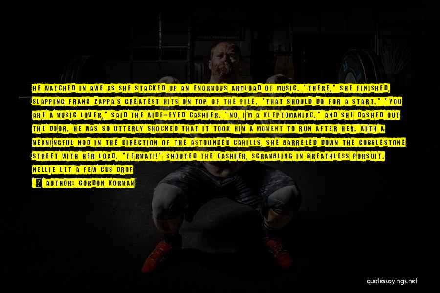 Gordon Korman Quotes: He Watched In Awe As She Stacked Up An Enormous Armload Of Music. There, She Finished, Slapping Frank Zappa's Greatest