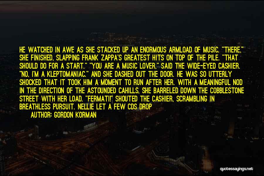 Gordon Korman Quotes: He Watched In Awe As She Stacked Up An Enormous Armload Of Music. There, She Finished, Slapping Frank Zappa's Greatest