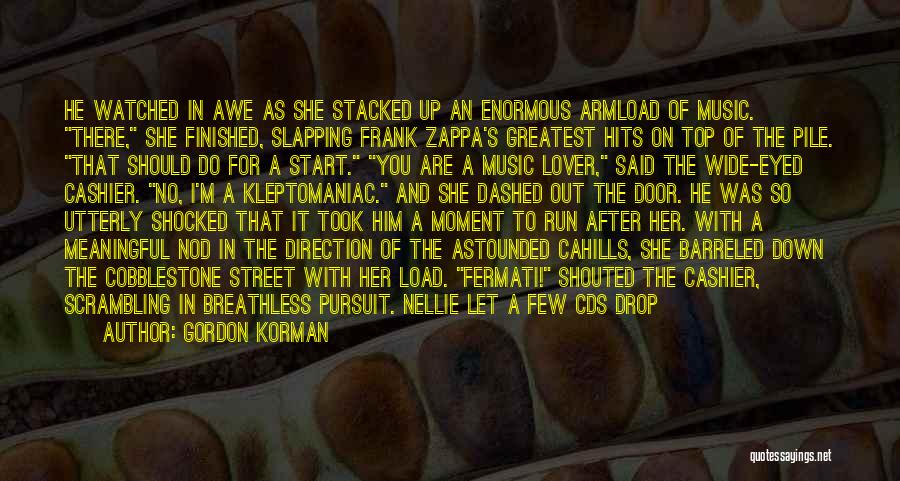 Gordon Korman Quotes: He Watched In Awe As She Stacked Up An Enormous Armload Of Music. There, She Finished, Slapping Frank Zappa's Greatest