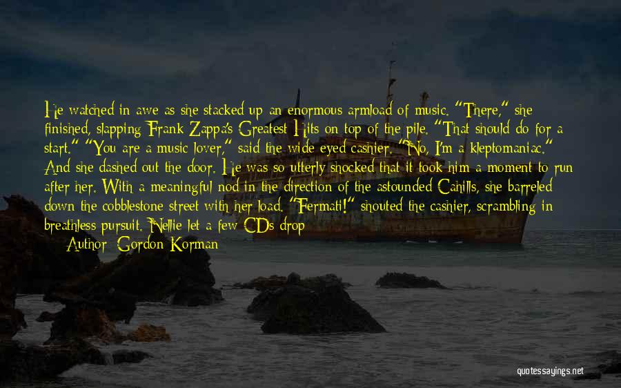 Gordon Korman Quotes: He Watched In Awe As She Stacked Up An Enormous Armload Of Music. There, She Finished, Slapping Frank Zappa's Greatest