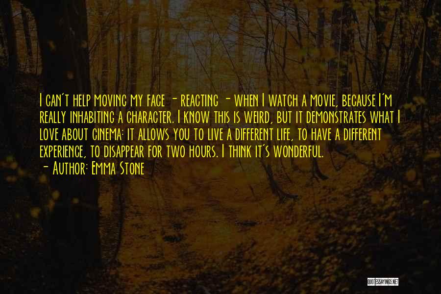 Emma Stone Quotes: I Can't Help Moving My Face - Reacting - When I Watch A Movie, Because I'm Really Inhabiting A Character.