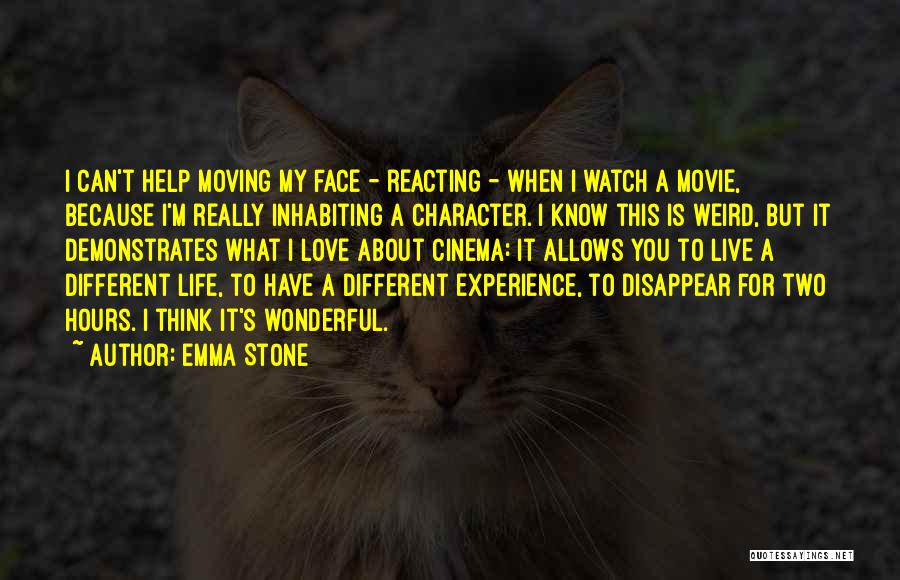 Emma Stone Quotes: I Can't Help Moving My Face - Reacting - When I Watch A Movie, Because I'm Really Inhabiting A Character.