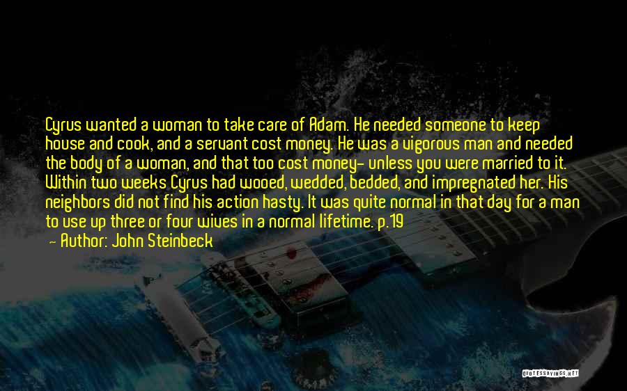 John Steinbeck Quotes: Cyrus Wanted A Woman To Take Care Of Adam. He Needed Someone To Keep House And Cook, And A Servant